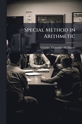 Charles Alexander McMurry, Charles Alexander Mcmurry - Special Method in Arithmetic, Häftad