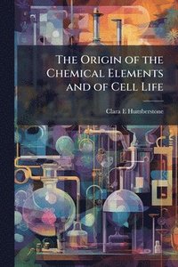 bokomslag Origin of the Chemical Elements and of Cell Life