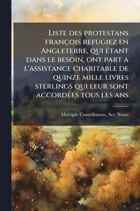 bokomslag Liste des protestans françois refugiez en Angleterre, qui Ã(c)tant dans le besoin, ont part a l'assistance charitable de quinze mille livres sterlings