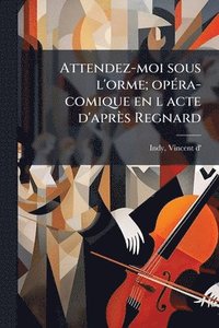 bokomslag Attendez-moi sous l'orme; opÃ(c)ra-comique en l acte d'après Regnard