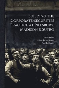 bokomslag Building the Corporate-securities Practice at Pillsbury, Madison & Sutro