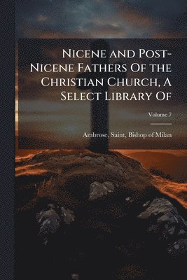 bokomslag Nicene and Post-Nicene Fathers Of the Christian Church, A Select Library Of
