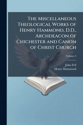 John Fell, Henry Hammond - Miscellaneous Theological Works of Henry Hammond, D.D., Archdeacon of Chichester and Canon of Christ Church, Häftad