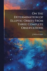 bokomslag On the Determination of Elliptic Orbits From Three Complete Observations
