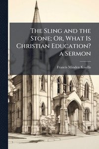 bokomslag Sling and the Stone; Or, What Is Christian Education? a Sermon