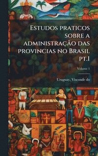 bokomslag Estudos praticos sobre a administraçÃ£o das provincias no Brasil pt.1