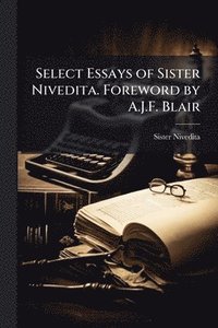 bokomslag Select Essays of Sister Nivedita. Foreword by A.J.F. Blair