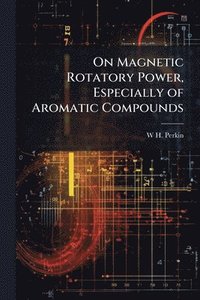 bokomslag On Magnetic Rotatory Power, Especially of Aromatic Compounds