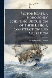 bokomslag Motor Boats; a Thoroughly Scientific Discussion of Their Design, Construction and Operation