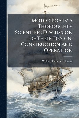 bokomslag Motor Boats; a Thoroughly Scientific Discussion of Their Design, Construction and Operation