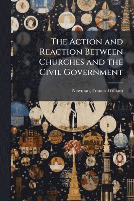 bokomslag Action and Reaction Between Churches and the Civil Government