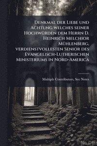 bokomslag Denkmal der Liebe und Achtung welches seiner HochwÃ1/4rden dem Herrn D. Heinrich Melchior MÃ1/4hlenberg, verdienstvollesten Senior des Evangelisch-Lutherischen Ministeriums in Nord-America