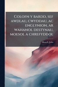 bokomslag Colofn y bardd, sef awdlau, cwyddau, ac englynion, ar wahanol destynau, moesol a chrefyddol