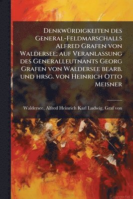 bokomslag DenkwÃ1/4rdigkeiten des General-Feldmarschalls Alfred Grafen von Waldersee; auf Veranlassung des Generalleutnants Georg Grafen von Waldersee bearb. und hrsg. von Heinrich Otto Meisner