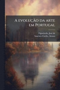 bokomslag A evoluçÃ£o da arte em Portugal