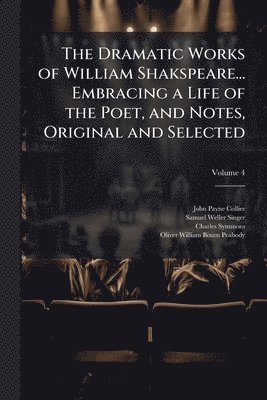 John Payne Collier, Samuel Weller Singer, Charles Symmons - Dramatic Works of William Shakspeare... Embracing a Life of the Poet, and Notes, Original and Selected, Häftad