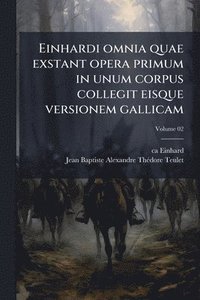 bokomslag Einhardi omnia quae exstant opera primum in unum corpus collegit eisque versionem gallicam