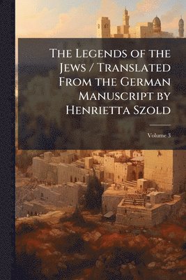 bokomslag Legends of the Jews / Translated From the German Manuscript by Henrietta Szold