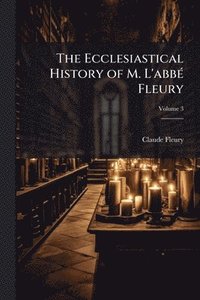 bokomslag Ecclesiastical History of M. L'abbÃ(c) Fleury