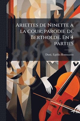 bokomslag Ariettes de Ninette a la cour; parodie de Bertholde. En 4 parties