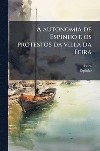 bokomslag A autonomia de Espinho e os protestos da villa da Feira