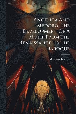 bokomslag Angelica And Medoro; The Development Of A Motif From The Renaissance To The Baroque