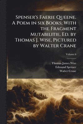 Thomas James Wise, Edmund Spenser, Walter Crane - Spenser's Faerie Queene. A Poem in six Books; With the Fragment Mutabilitie. Ed. by Thomas J. Wise, Pictured by Walter Crane, Häftad