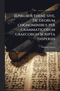 bokomslag [Epiklseis then]; sive, De deorum cognominibus per grammaticorum graecorum scripta dispersis