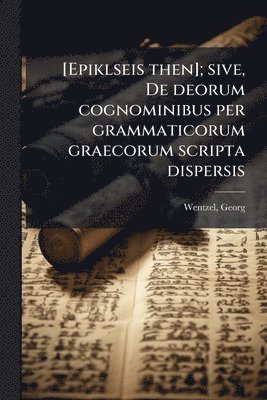 bokomslag [Epiklseis then]; sive, De deorum cognominibus per grammaticorum graecorum scripta dispersis
