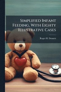 bokomslag Simplified Infant Feeding, With Eighty Illustrative Cases
