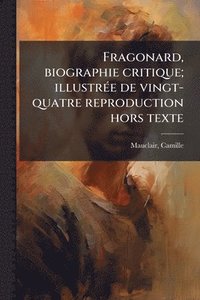 bokomslag Fragonard, biographie critique; illustrÃ(c)e de vingt-quatre reproduction hors texte