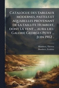 bokomslag Catalogue des tableaux modernes, pastels et aquarelles provenant de la faillite Humbert, dont la vent ... aura lieu Galerie Georges Petit ... Juin 190