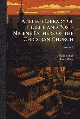 bokomslag Select Library of Nicene and Post-Nicene Fathers of the Christian Church