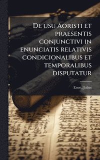 bokomslag De usu Aoristi et praesentis conjunctivi in enunciatis relativis condicionalibus et temporalibus disputatur