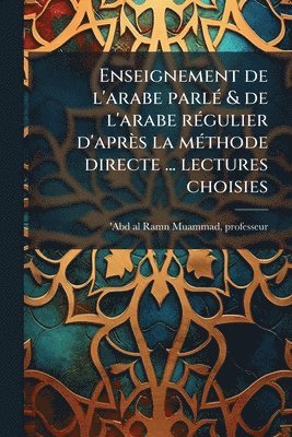 bokomslag Enseignement de l'arabe parlÃ(c) & de l'arabe rÃ(c)gulier d'après la mÃ(c)thode directe ... lectures choisies