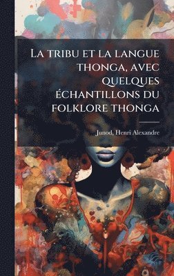 bokomslag tribu et la langue thonga, avec quelques Ã(c)chantillons du folklore thonga