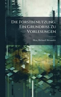 bokomslag Forstbenutzung. Ein Grundriss Zu Vorlesungen