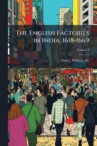 bokomslag English Factories in India, 1618-1669