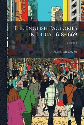 bokomslag English Factories in India, 1618-1669