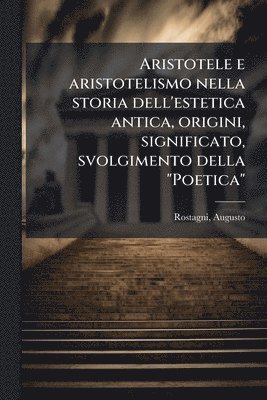 bokomslag Aristotele e aristotelismo nella storia dell'estetica antica, origini, significato, svolgimento della "Poetica"