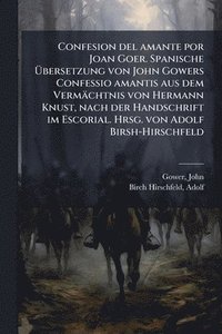 bokomslag Confesion del amante por Joan Goer. Spanische Ã¿bersetzung von John Gowers Confessio amantis aus dem Vermächtnis von Hermann Knust, nach der Handschrift im Escorial. Hrsg. von Adolf Birsh-Hirschfeld