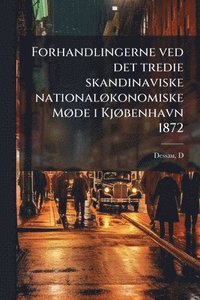 bokomslag Forhandlingerne ved det tredie skandinaviske nationalÃ, konomiske MÃ, de i KjÃ, benhavn 1872