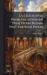 bokomslag Cilicie et le Problème ottoman [par] Pierre Redan. PrÃ(c)f. par RenÃ(c) Pinon