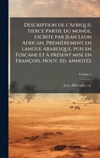 bokomslag Description de l'Afrique; tierce partie du monde, escrite par Jean Leon African. Premièrement en langue Arabesque, puis en Toscane et Ã prÃ(c)sent mise en François. Nouv. Ã(c)d. annotÃ(c)e