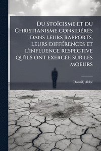 bokomslag Du Stoïcisme et du Christianisme considÃ(c)rÃ(c)s dans leurs rapports, leurs diffÃ(c)rences et l'influence respective qu'ils ont exercÃ(c)e sur les moeurs