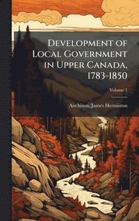 bokomslag Development of Local Government in Upper Canada, 1783-1850