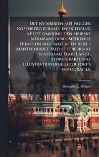 bokomslag Det ny Sibirien [af] Holger Rosenberg (Craal). En skildring af det omkring den Sibirske jaernbane opblomstrende fremtidsland samt af en rejse i Mantschuriet. Med et forord af statsraad Thor Lange. ...