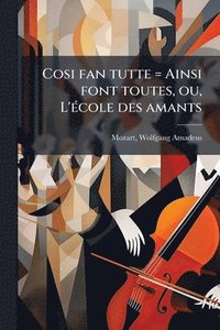 bokomslag Cosi fan tutte = Ainsi font toutes, ou, L'Ã(c)cole des amants