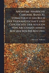 bokomslag Anonyme Arabische Chronik, Band XI, vermuthlich das Buch der Verwandtschaft und Geschichte der Adligen von Abulhasan ahmed ben jahj ben bir ben dwu