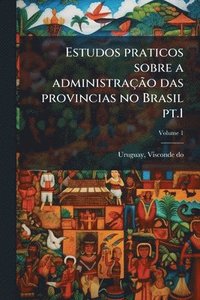 bokomslag Estudos praticos sobre a administraçÃ£o das provincias no Brasil pt.1